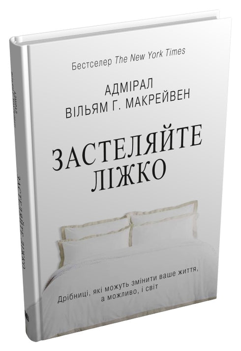Застеляйте ліжко. Дрібниці, які можуть змінити ваше життя... і, можливо, світ